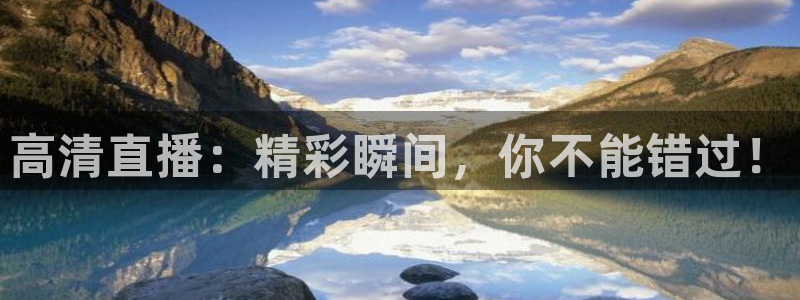 高清直播：精彩瞬间，你不能错过！